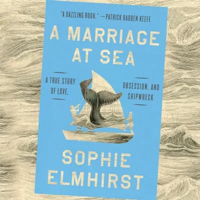 Cover image for "A Marriage At Sea" by Sophie Elmhirst - Audiobook Version