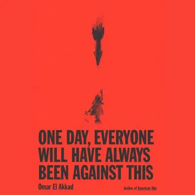 Cover image for "One Day, Everyone Will Have Always Been Against This" by Omar El Akkad - Audiobook Version