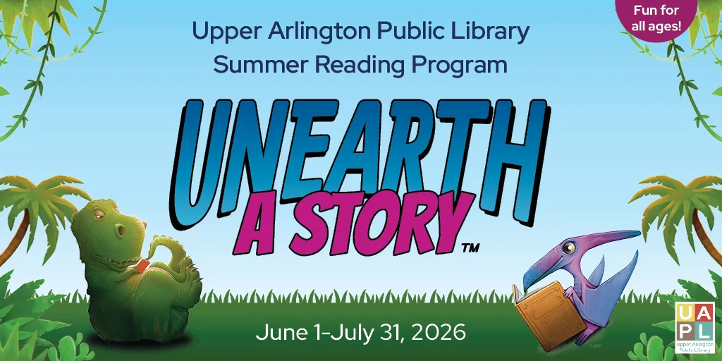 Upper Arlington Public Library Summer Reading Program: Unearth A Story. June 1-July 31, 2026 - image features two dinosaurs reading books.