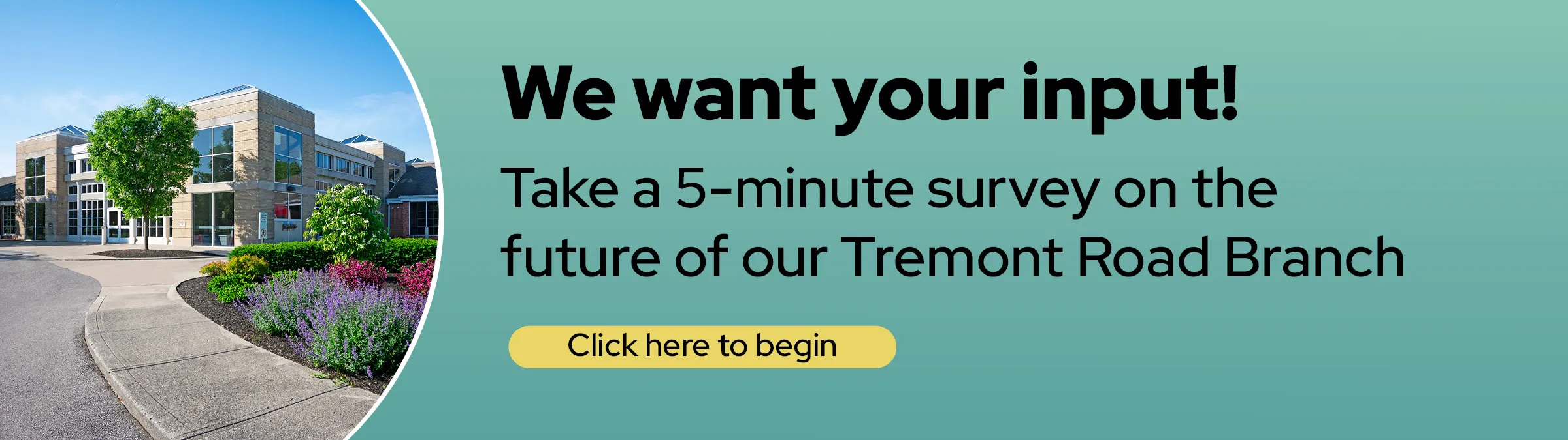 Photo of the Tremont Road branch, exterior. "We want your input! Take our 5-minute survey on the future of the Tremont Road Branch."